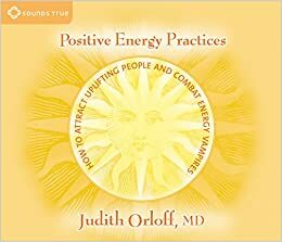 Positive Energy Practices: How to Attract Uplifting People and Combat Energy Vampires by Judith Orloff