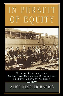 In Pursuit of Equity: Women, Men, and the Quest for Economic Citizenship in 20th-Century America by Alice Kessler-Harris