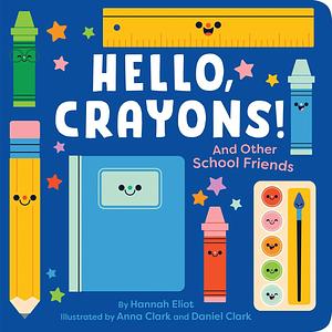 Hello, Crayons!: And Other School Friends by Hannah Eliot