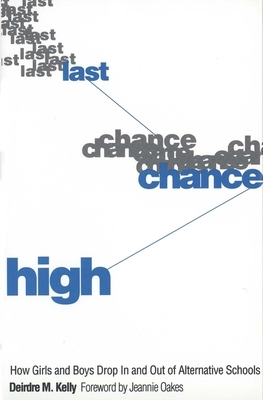 Last Chance High: How Girls and Boys Drop in and Out of Alternative Schools by Deirdre M. Kelly