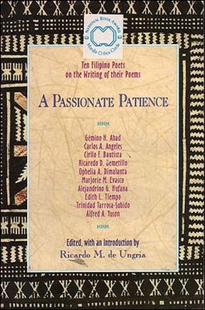 A Passionate Patience: Ten Filipino Poets on the Writing of their Poems by Cirilo F. Bautista, Gémino H. Abad, Alfred A. Yuson, Ricardo M. de Ungria, Edith L. Tiempo