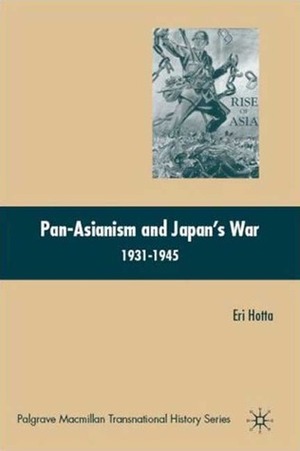 Pan-Asianism and Japan's War 1931-1945 by Eri Hotta