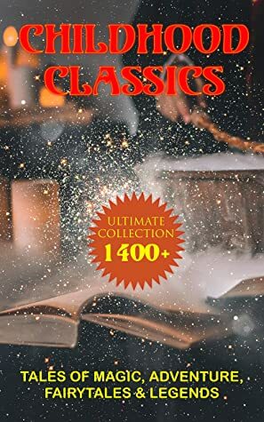 CHILDHOOD CLASSICS - Ultimate Collection: 1400+ Tales of Magic, Adventure, Fairytales & Legends: Peter Rabbit, Pinocchio, Doctor Dolittle, The Call of the Wild… by Aesop, Marion John St. Webb, Thomas Bailey Aldrich, George Haven Putnam, Emerson Hough, E.T.A. Hoffmann, Johnny Gruelle, Frances Hodgson Burnett, Daniel Defoe, Andrew Lang, Jacob Grimm, John Meade Falkner, Jonathan Swift, Evelyn Sharp, Jack London, Georgette Leblanc, Carl Sandburg, Jennie Hall, Ruth Stiles Gannett, Vishnu Sharma, Mary Lamb, E. Boyd Smith, Eleanor H. Porter, Kenneth Grahame, Howard R. Garis, Gertrude Chandler Warner, E. Nesbit, Oscar Wilde, L. Frank Baum, Harriet Beecher Stowe, Hans Christian Andersen, Wilhelm Grimm, Thornton W. Burgess, Charles Lamb, Rudyard Kipling, Louisa May Alcott, Maurice Maeterlinck, Eva March Tappan, Miguel Cervantes, Beatrix Potter, George MacDonald, Howard Pyle, Kate Douglas Wiggin, Lewis Carroll, Margery Williams Bianco, Carlo Collodi, Johanna Spyri, Dorothy Canfield Fisher, Anna Sewell, Mark Twain, Nathaniel Hawthorne, John Ruskin, Susan Coolidge, Hugh Lofting, R.L. Stevenson, Jules Verne, J.M. Barrie, Mary Louisa Molesworth