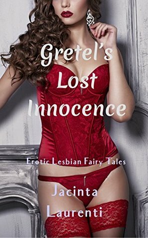 Gretel's Lost Innocence (Erotic Lesbian Fairy Tales) by Jacinta Laurenti