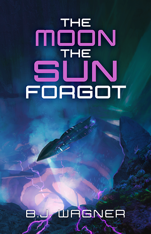 The Moon the Sun Forgot by B.J. Wagner