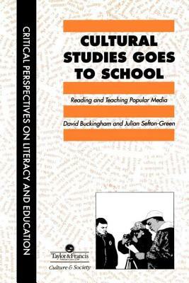 Cultural Studies Goes To School by David Buckingham, Julian Sefton-Green