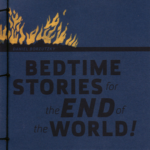 Bedtime Stories for the End of the World by Daniel Borzutzky
