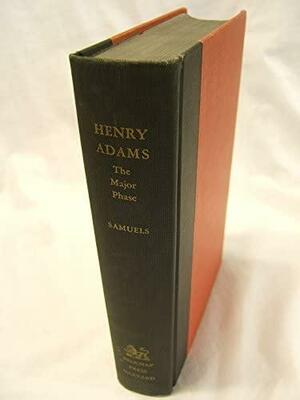 Henry Adams: The Major Phase by Ernest Samuels