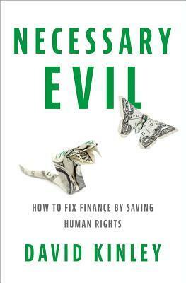 Necessary Evil: How to Fix Finance by Saving Human Rights by David Kinley