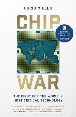 Chip War: The Fight for the World's Most Critical Technology by Chris Miller