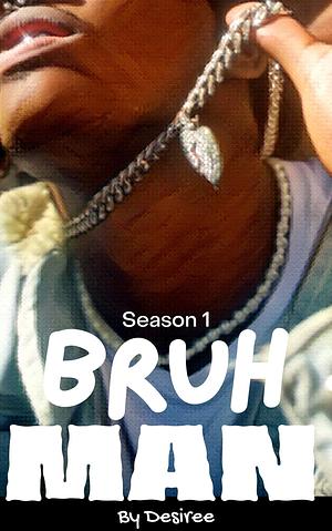 Bruh Man: Complete Season One by Desirée, Desirée