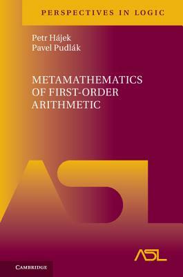 Metamathematics of First-Order Arithmetic by Pavel Pudlak, Petr Hajek