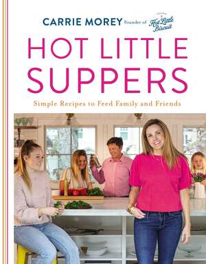 Hot Little Suppers: Simple Recipes to Feed Family and Friends by Carrie Morey
