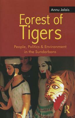 Forest of Tigers: People, Politics and Environment in the Sundarbans by Annu Jalais
