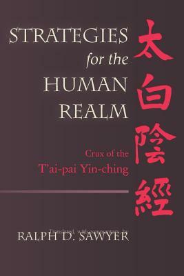 Strategies for the Human Realm: Crux of the T'ai-pai Yin-ching by Ralph D. Sawyer