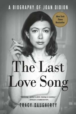 The Last Love Song: A Biography of Joan Didion by Tracy Daugherty