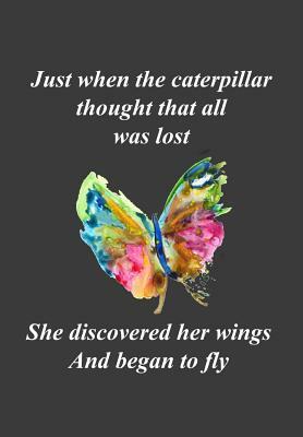 Just When the Caterpillar Thought That All Was Lost...She Discovered Her Wings and Began to Fly: A Reminder That with Faith and Perseverance Even a Lo by Nancy Nuce