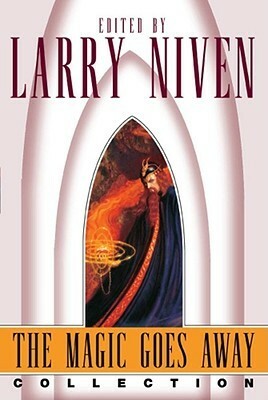 The Magic Goes Away Collection: The Magic Goes Away/The Magic May Return/More Magic by Larry Niven