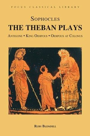 The Theban Plays: Antigone, King Oidipous & Oidipous at Colonus by Ruby Blondell, Sophocles