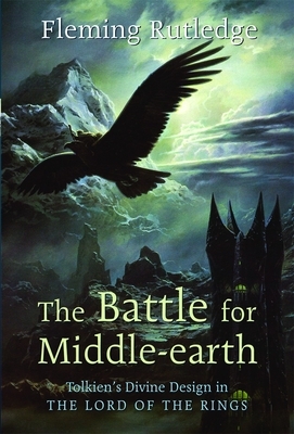 The Battle for Middle-earth: Tolkien's Divine Design in "The Lord of the Rings" by Fleming Rutledge