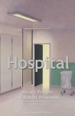 Hospital: An Art Project by Robert Priseman by Robert Priseman, Ben Cranfield, Margaret Iversen