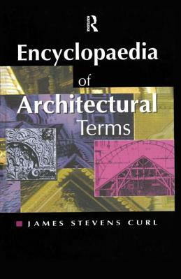 Encyclopaedia of Architectural Terms by James Stevens Curl