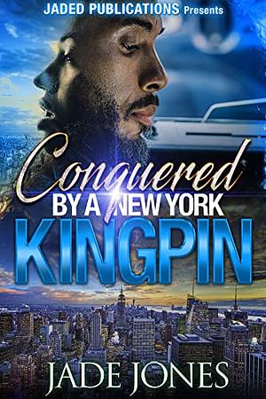 Conquered by a New York Kingpin: A Standalone Novel by Jade Jones