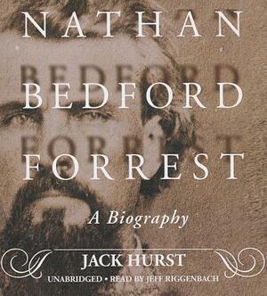 Nathan Bedford Forrest: A Biography by Jack Hurst