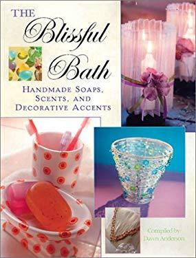 The Blissful Bath: Handmade Soaps, Scents, and Decorative Accents by Dawn Anderson