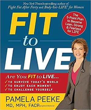 Fit to Live: The 5-Point Plan to be Lean, Strong, and Fearless for Life by Pamela Peeke, Pamela Peeke