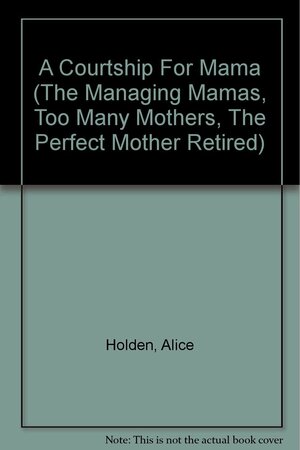 A Courtship for Mama by Alice Holden, Julia Parks, Jeanne Savery