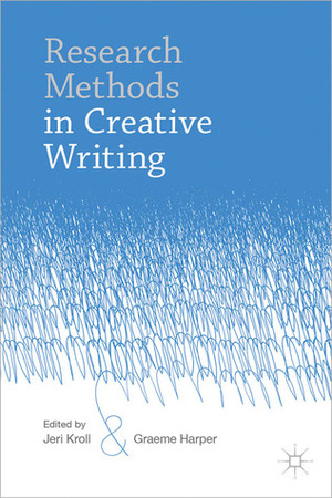 Research Methods in Creative Writing by Jeri Kroll, Graeme Harper