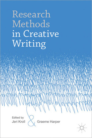 Research Methods in Creative Writing by Graeme Harper, Jeri Kroll