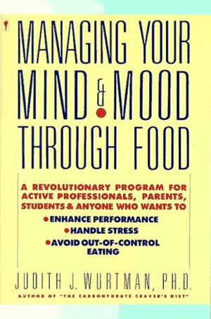 Managing Your Mind and Mood Through Food by Judith J. Wurtman