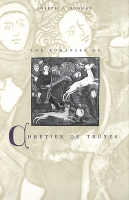 The Romances of Chrétien de Troyes by Joseph J. Duggan