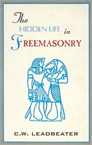 The Hidden Life In Freemasonry by Charles W. Leadbeater
