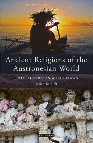 Ancient Religions of the Austronesian World: From Australasia to Taiwan by Julian Baldick