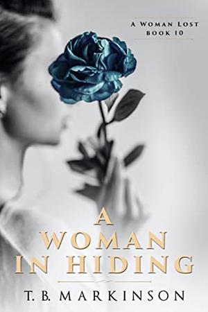 A Woman In Hiding by T.B. Markinson