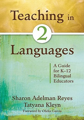 Teaching in Two Languages: A Guide for K-12 Bilingual Educators by Sharon Adelman Reyes, Tatyana Kleyn