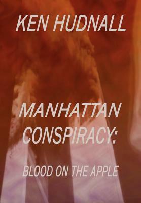 Manhattan Conspiracy: Blood on the Apple by Ken Hudnall