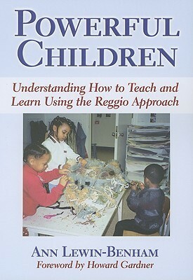 Powerful Children: Understanding How to Teach and Learn Using the Reggio Approach by Ann Lewin-Benham