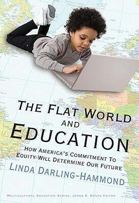 The Flat World and Education: How America's Commitment to Equity Will Determine Our Future by Linda Darling-Hammond