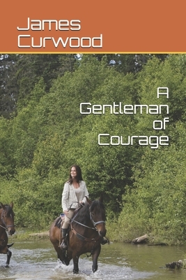 A Gentleman of Courage by James Oliver Curwood