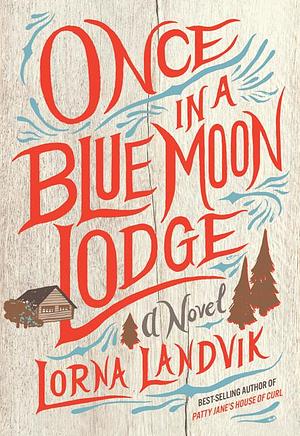 Once in a Blue Moon Lodge: A Novel by Lorna Landvik, Lorna Landvik