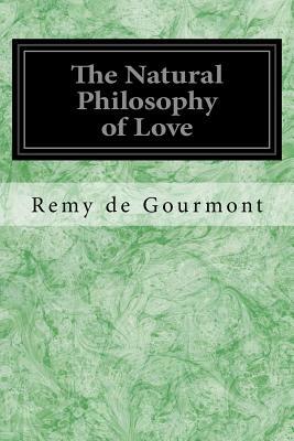 The Natural Philosophy of Love by Rémy de Gourmont