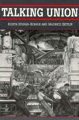 Talking Union by Judith Stepan-Norris, Maurice Zeitlin