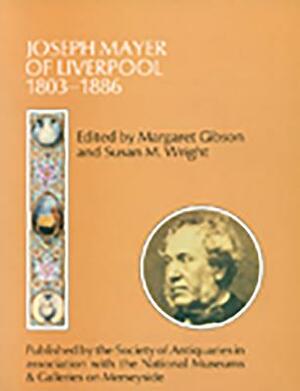 Joseph Mayer of Liverpool, 1803-1886 by Susan M. Wright, Margaret Gibson