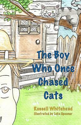 The Boy Who Once Chased Cats by Russell Whitehead