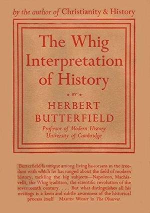 The Whig Interpretation of History: by Herbert Butterfield, Herbert Butterfield