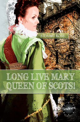 Long Live Mary, Queen of Scots! by Stewart Ross